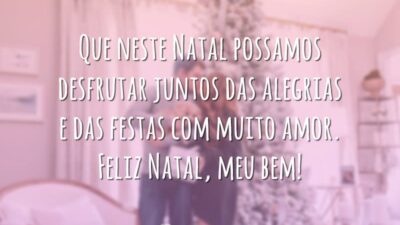 Que neste Natal possamos desfrutar juntos das alegrias e das festas com muito amor. Feliz Natal, meu bem!