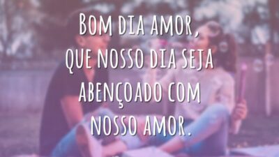 Bom dia amor, que nosso dia seja abençoado com nosso amor.