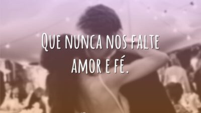 Que nunca nos falte amor e fé.