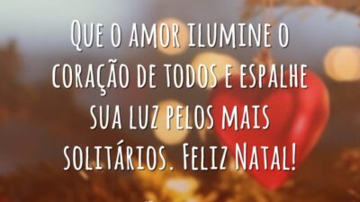 Que o amor ilumine o coração de todos e espalhe sua luz pelos mais solitários. Feliz Natal!