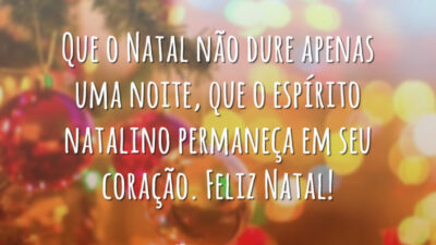 Que o Natal não dure apenas uma noite, que o espírito natalino permaneça em seu coração. Feliz Natal!