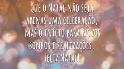 Que o Natal não seja apenas uma celebração, mas o início para novos sonhos e realizações. Feliz Natal!