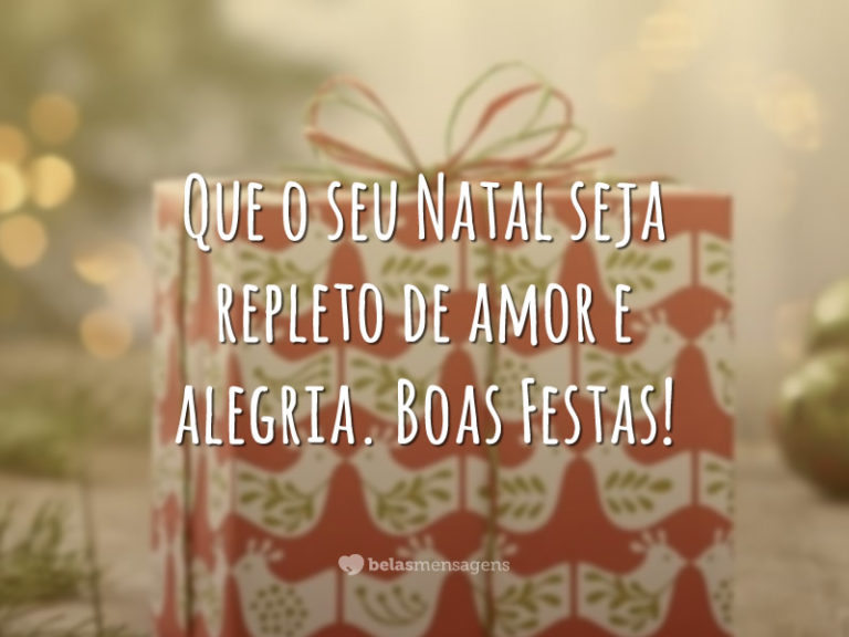 Que o seu Natal seja repleto de amor e alegria. Boas Festas!