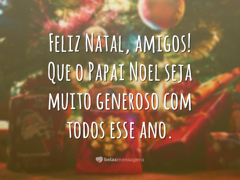 Feliz Natal, amigos! Que o Papai Noel seja muito generoso com todos esse ano.