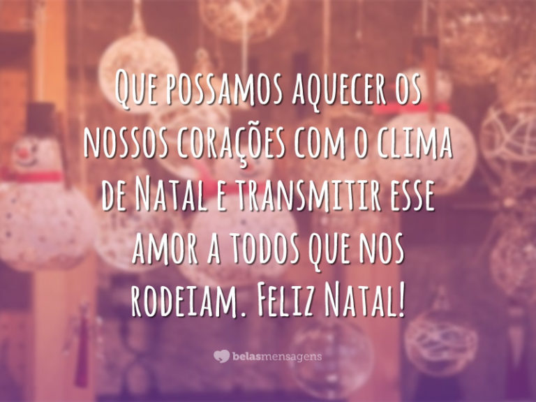 Que possamos aquecer os nossos corações com o clima de Natal e transmitir esse amor a todos que nos rodeiam. Feliz Natal!