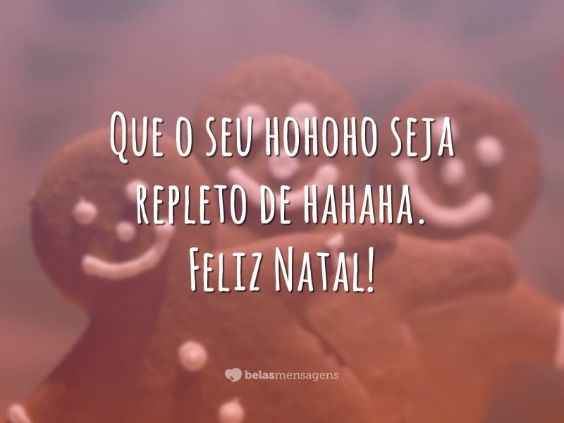 Que o seu hohoho seja repleto de hahaha. Feliz Natal!