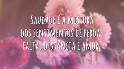 Saudade é a mistura dos sentimentos de perda, falta, distância e amor.