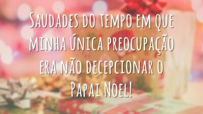 Saudades do tempo em que minha única preocupação era não decepcionar o Papai Noel!
