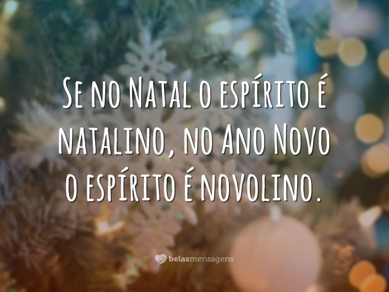 Se no Natal o espírito é natalino, no Ano Novo o espírito é novolino.