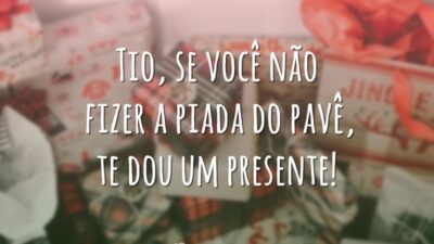 Tio, se você não fizer a piada do pavê, te dou um presente!