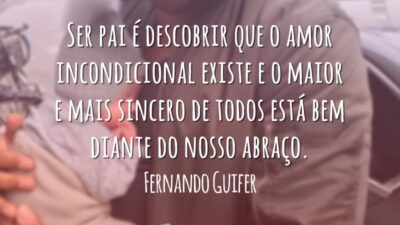 Ser pai é descobrir que o amor incondicional existe e o maior e mais sincero de todos está bem diante do nosso abraço.