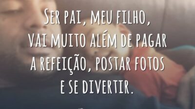 Ser pai, meu filho, vai muito além de pagar a refeição, postar fotos e se divertir.
