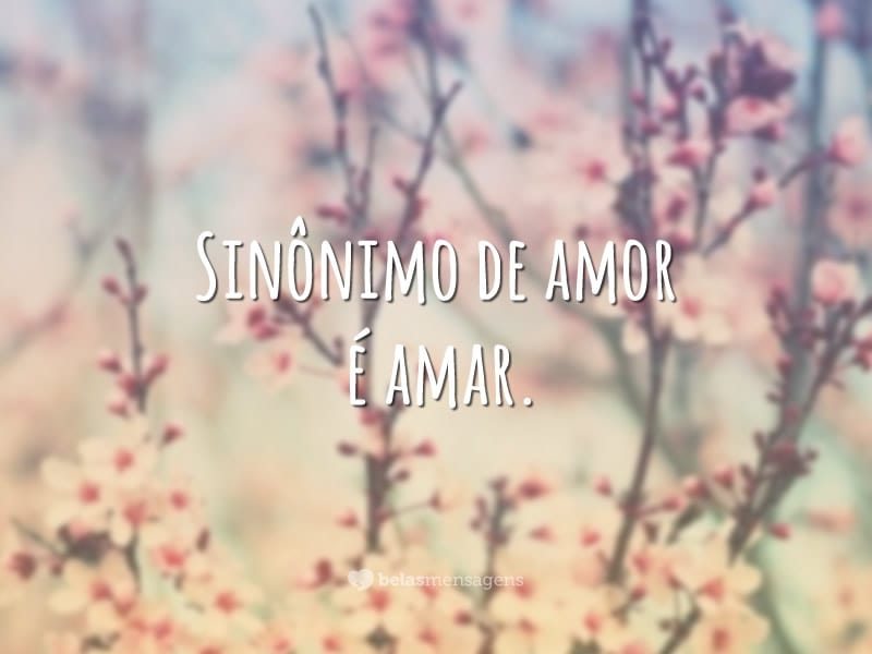 Sinônimo de amor é amar.