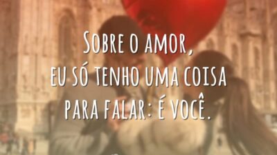 Sobre o amor, eu só tenho uma coisa para falar: é você.