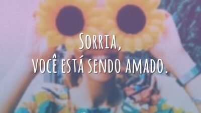 Sorria, você está sendo amado.