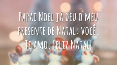 Papai Noel já deu o meu presente de Natal: você. Te amo. Feliz Natal!