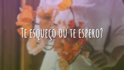 Te esqueço ou te espero?