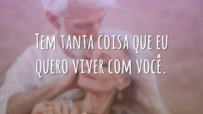 Tem tanta coisa que eu quero viver com você.