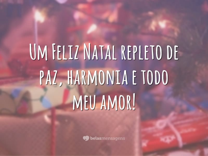 Um Feliz Natal repleto de paz, harmonia e todo meu amor!