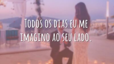 Todos os dias eu me imagino ao seu lado.