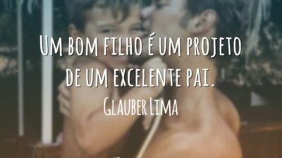 Um bom filho é um projeto de um excelente pai.