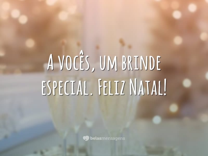 A vocês, um brinde especial. Feliz Natal!