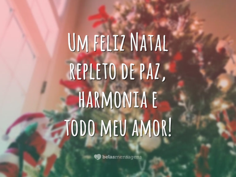 Um feliz Natal repleto de paz, harmonia e todo meu amor!