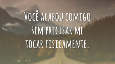 Você acabou comigo sem precisar me tocar fisicamente.