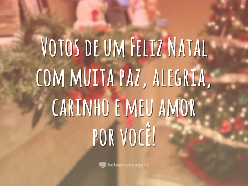 Votos de um Feliz Natal com muita paz, alegria, carinho e meu amor por você!