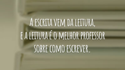 A escrita vem da leitura, e a leitura é o melhor professor sobre como escrever.