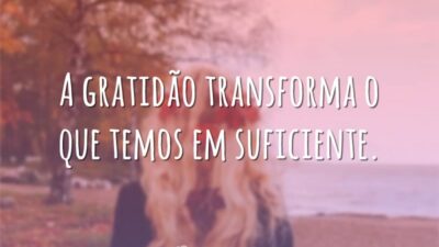 A gratidão transforma o que temos em suficiente.
