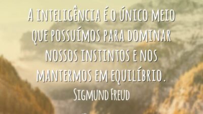 A inteligência é o único meio que possuímos para dominar nossos instintos e nos mantermos em equilíbrio.