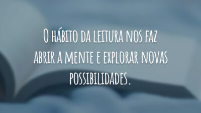 O hábito da leitura nos faz abrir a mente e explorar novas possibilidades.