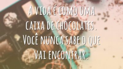 A vida é como uma caixa de chocolates. Você nunca sabe o que vai encontrar.