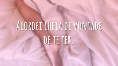 Acordei cheia de vontade de te ter.