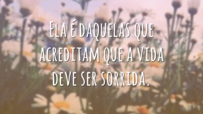 Ela é daquelas que acreditam que a vida deve ser sorrida.