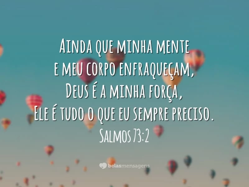 Ainda que minha mente e meu corpo enfraqueçam. Deus é a minha força, Ele é tudo o que eu sempre preciso.