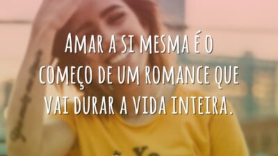 Amar a si mesma é o começo de um romance que vai durar a vida inteira.