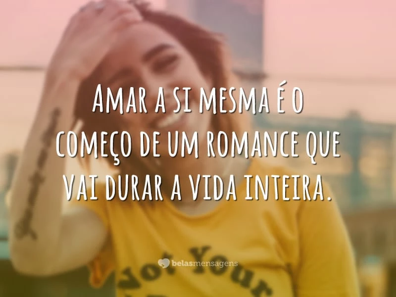 Amar a si mesma é o começo de um romance que vai durar a vida inteira.