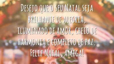 Desejo que o seu Natal seja brilhante de alegria, iluminado de amor, cheio de harmonia e completo de paz. Feliz Natal, amiga!