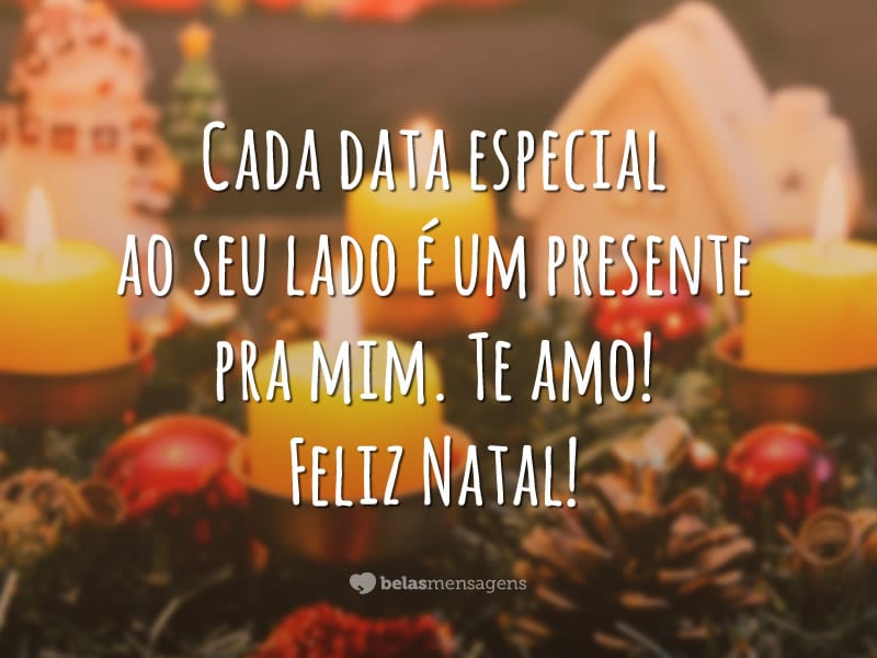 Cada data especial ao seu lado é um presente pra mim. Te amo! Feliz Natal!