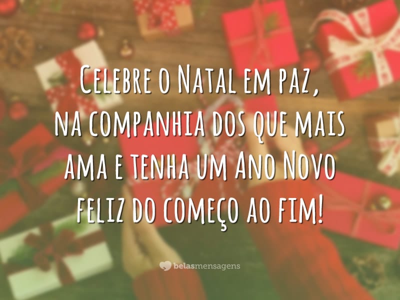 Celebre o Natal em paz, na companhia dos que mais ama e tenha um Ano Novo feliz do começo ao fim!