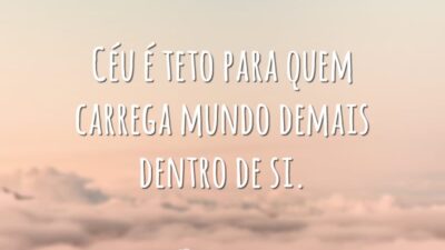Céu é teto para quem carrega mundo demais dentro de si.