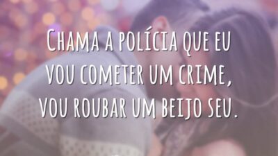 Chama a polícia que eu vou cometer um crime, vou roubar um beijo seu.