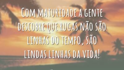 Com maturidade a gente descobre que rugas não são linhas do tempo, são lindas linhas da vida!
