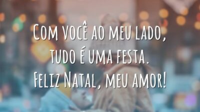 Com você ao meu lado, tudo é uma festa. Feliz Natal, meu amor!