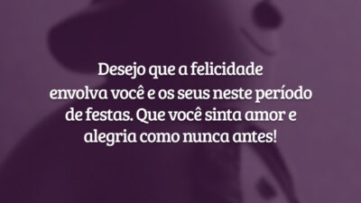 Desejo que a felicidade envolva você e os seus neste período de festas. Que você sinta amor e alegria como nunca antes!