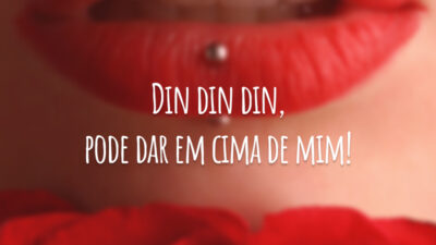 Din din din, pode dar em cima de mim!