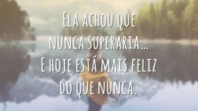 Ela achou que nunca superaria… E hoje está mais feliz do que nunca.