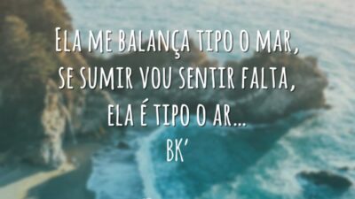 Ela me balança tipo o mar, se sumir vou sentir falta, ela é tipo o ar…
